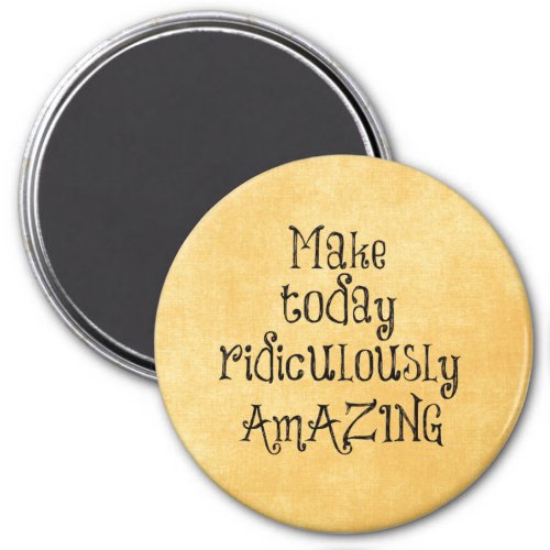Make Today Ridiculously Amazing Life Quote Magnet