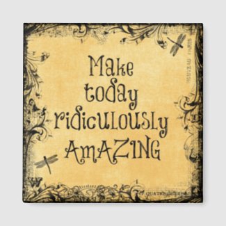 Make Today Ridiculously Amazing Life Quote Magnet