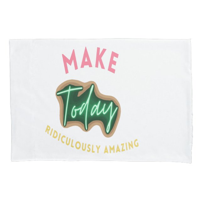 Make today ridiculously amazing pillow case (Front)