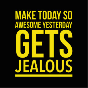 Make today so awesome yesterday gets jealous cutout