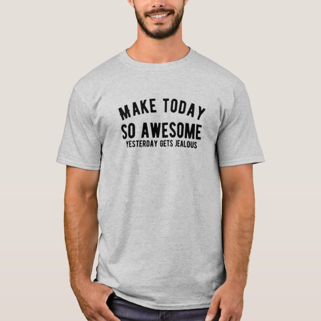 Make today so awesome yesterday gets jealous T-Shirt (Front)