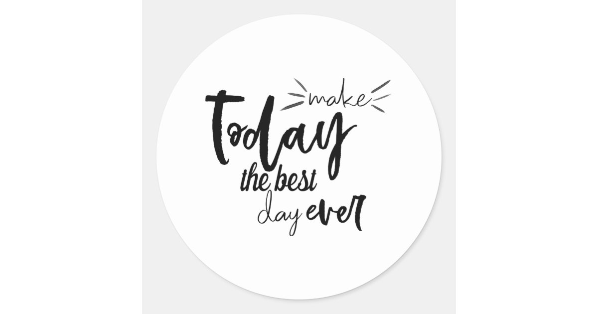 Make Today The Best Day Ever Quote Classic Round Sticker | Zazzle