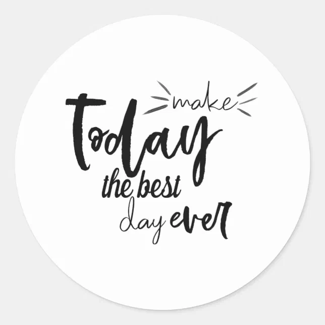 Make Today The Best Day Ever Quote Classic Round Sticker | Zazzle