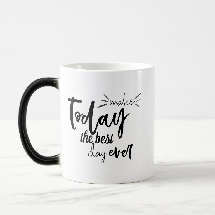 Make Today The Best Day Ever Quote Magic Mug Zazzle