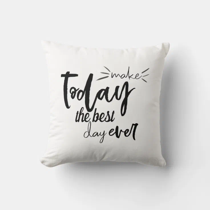 Make Today The Best Day Ever Quote Throw Pillow Zazzle