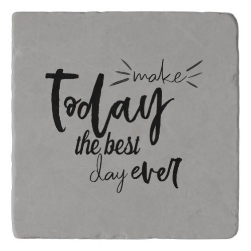 Make Today The Best Day Ever Quote Trivet