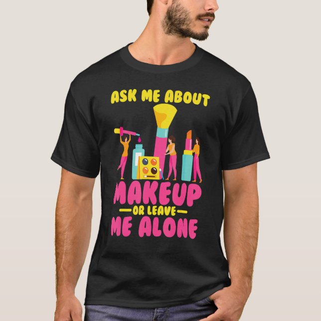 Make Up Artist Ask Me About Makeup T-Shirt (Front)