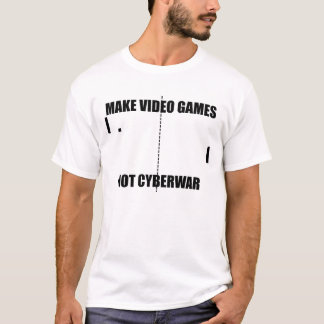 Make Video Games Not Cyberwar T-Shirt