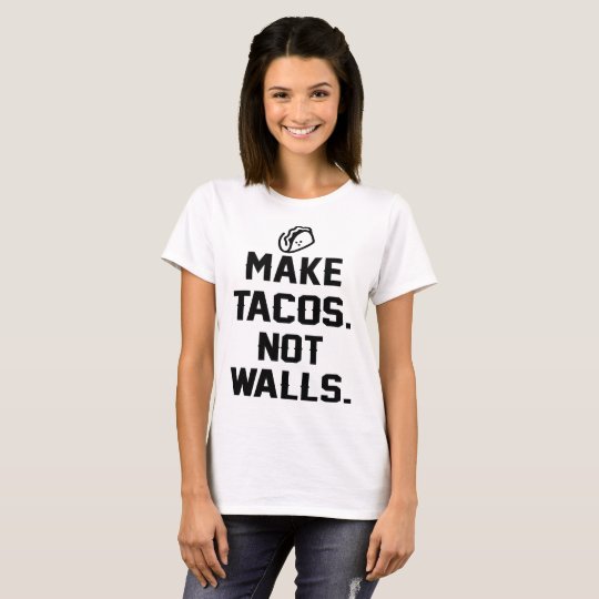 make tacos not walls shirt