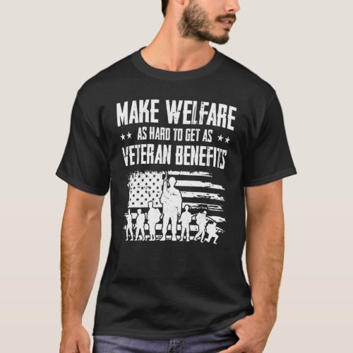 Make Welfare As Hard To Get As Veteran Benefits T_Shirt