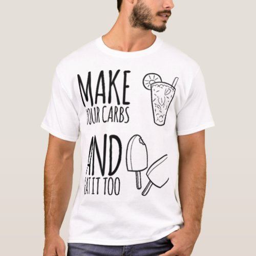 Make your carbs and eat it too_ positive food quot T_Shirt