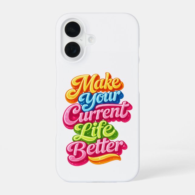 Make Your Current Life Better Iphone Case (Back)