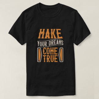 Make your dreams come true T-Shirt