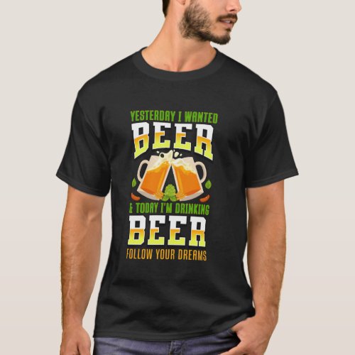 MAKE YOUR DREAMS HAPPEN. FUNNY BEER LOVER. T-Shirt
