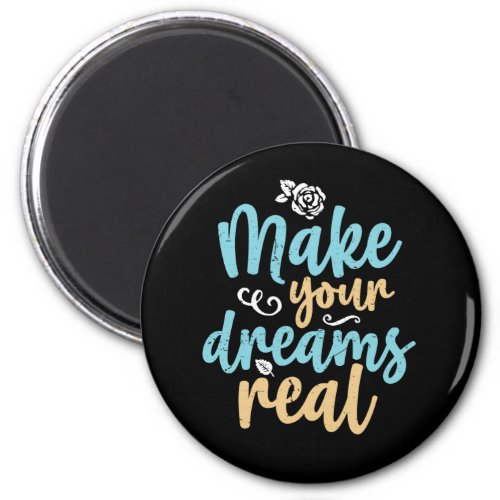 Make Your Dreams Real Inspirational Quote Magnet