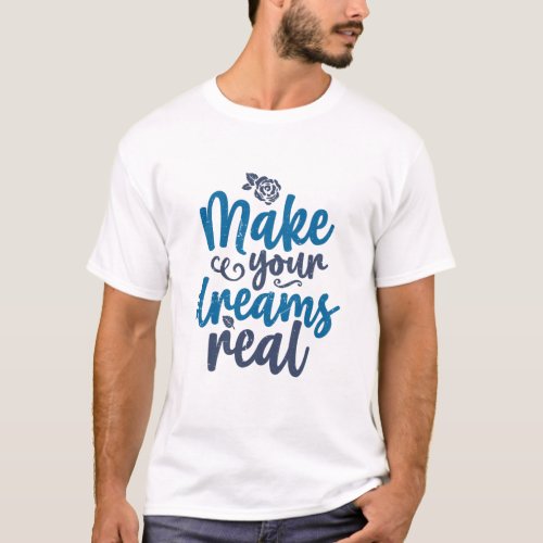 Make Your Dreams Real Motivational Quote T_Shirt