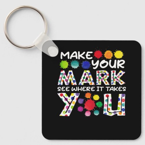 Make Your Mark And See Where It Takes You Dot Day  Keychain