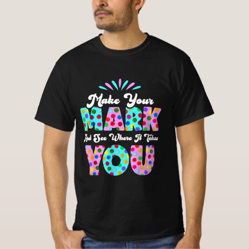   Make Your Mark And See Where It Takes You Polka T_Shirt