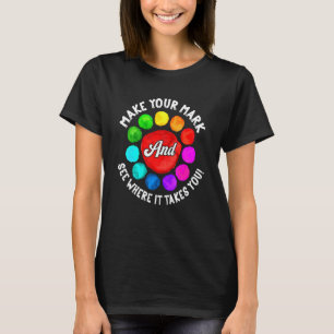 Make Your Mark And See Where It Takes You Rainbow T-Shirt
