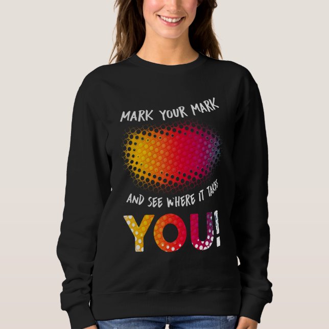 Make Your Mark And See Where It Takes You Sweatshirt (Front)