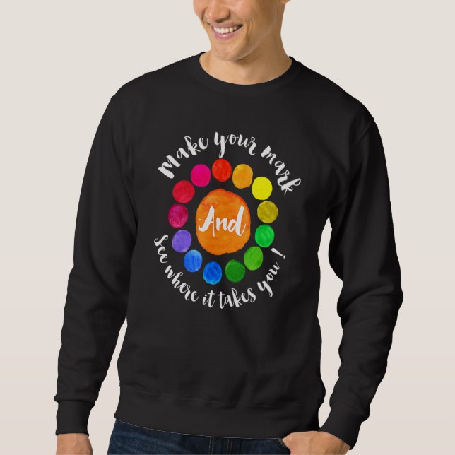 Make Your Mark See Where It Takes You Dot For The  Sweatshirt (Front)