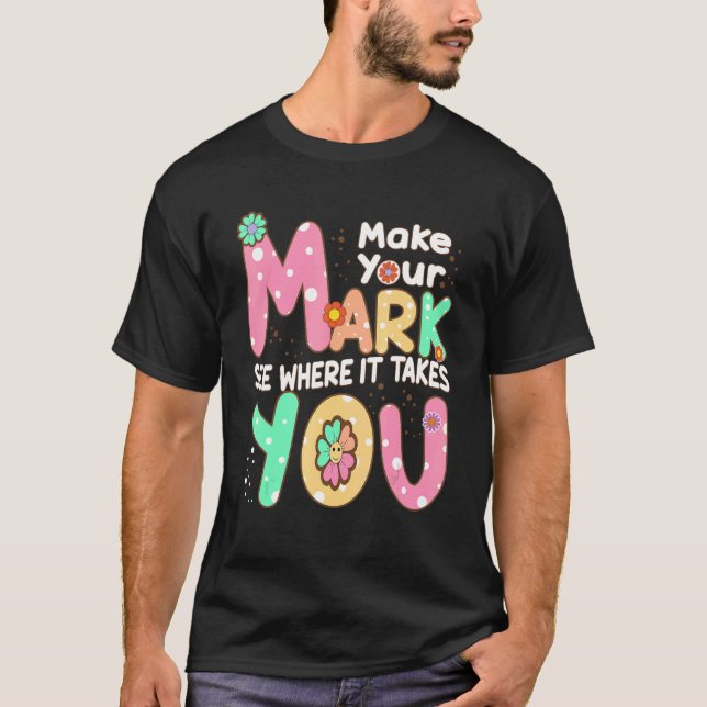 Make Your Mark See Where It Takes You T-Shirt (Front)