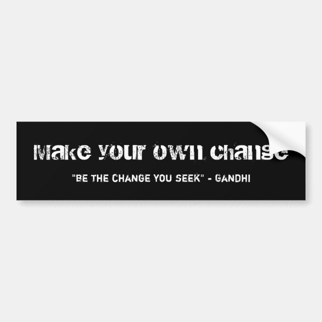 Make your own change, "be the change you seek" ... bumper sticker (Front)