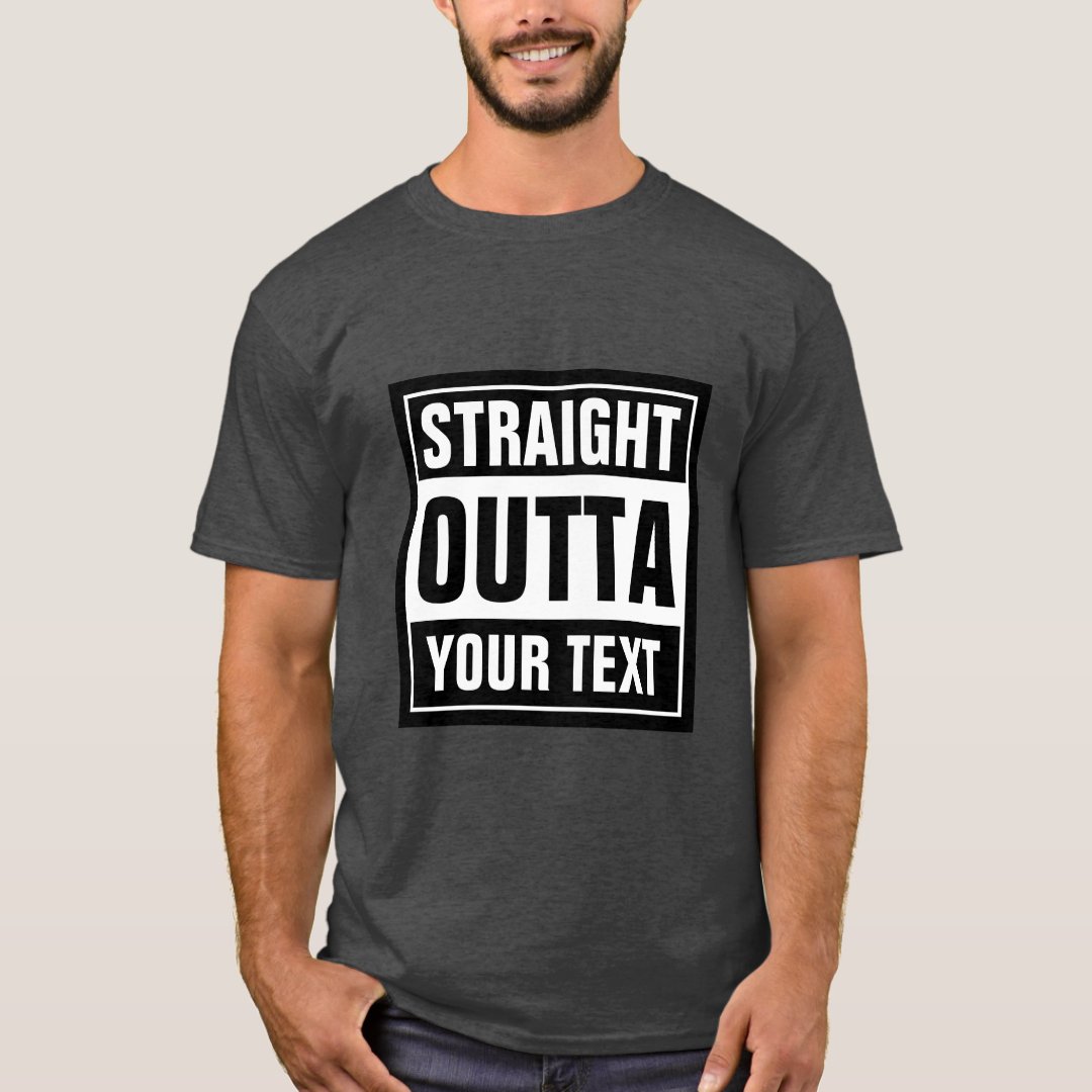 Make your own custom STRAIGHT OUTTA t shirts | Zazzle