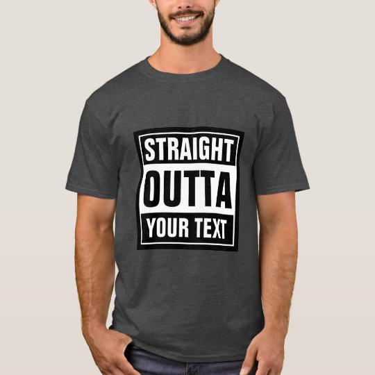 Make your own custom STRAIGHT OUTTA t shirts | Zazzle.com