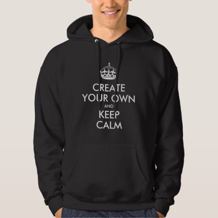Make Your Own Keep Calm And Carry On Hoodie