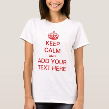 Make Your Own Keep Calm And Carry On T-shirt by zarenmusic at Zazzle