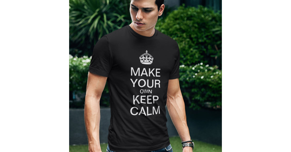 Make Your Own Keep Calm - Template Shirt | Zazzle