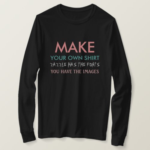 Make your own long_sleeve shirt womens dark T_Shirt