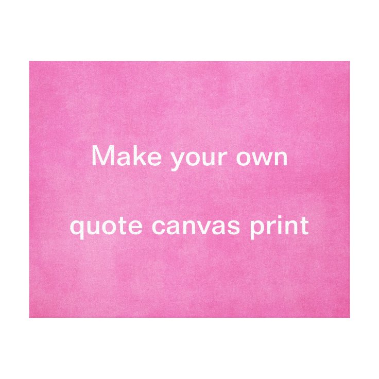 Make your own Quote Canvas Print Zazzle
