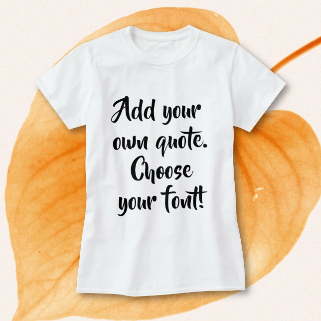 Make your own quote personalized  T-Shirt (Creator Uploaded)