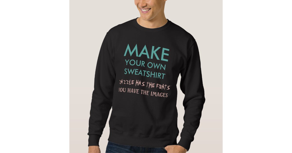 make-your-own-sweatshirt-zazzle