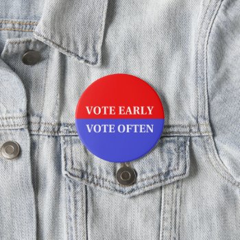 Make Your Votes Count - Vote Early  Vote Often Button by YourWish at Zazzle