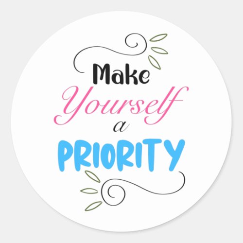 Make Yourself a Priority Classic Round Sticker