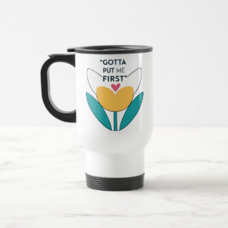 Make Yourself a Priority: Gotto Put Me First Travel Mug