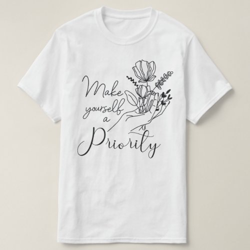 Make Yourself a Priority Self Love Care Shirt