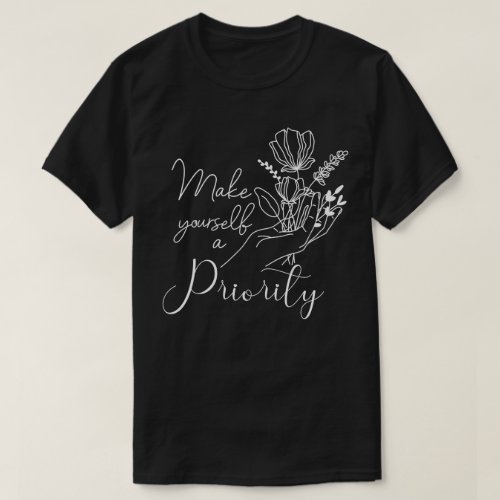 Make Yourself a Priority Self Love Care Shirt