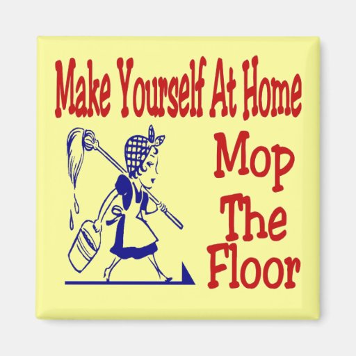 Make yourself at home mop the floor 2 inch square magnet zazzle