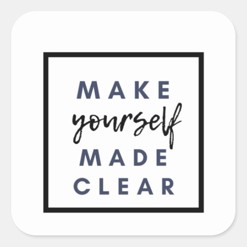Make yourself made clear square sticker