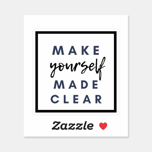 Make yourself made clear sticker