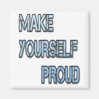 MAKE YOURSELF PROUD MAGNET