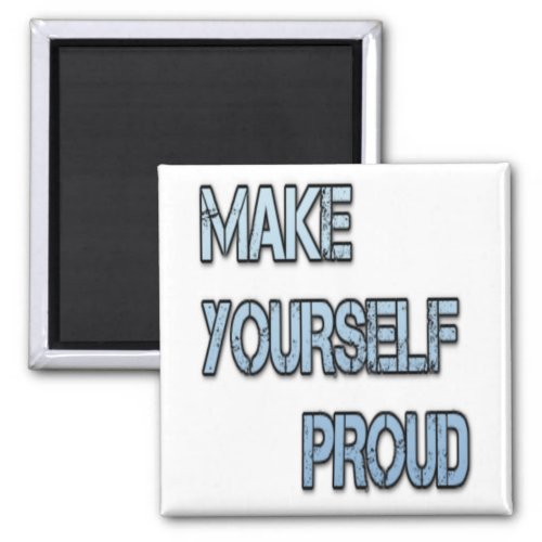 MAKE YOURSELF PROUD MAGNET