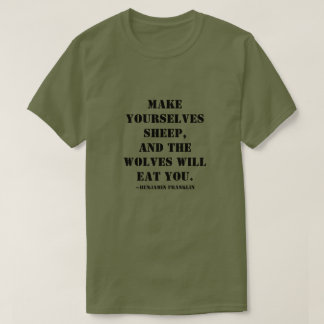 Make yourselves sheep, and the wolves will eat you T-Shirt