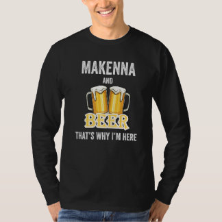 Makenna And Beer That's Why I'm Here   T-Shirt