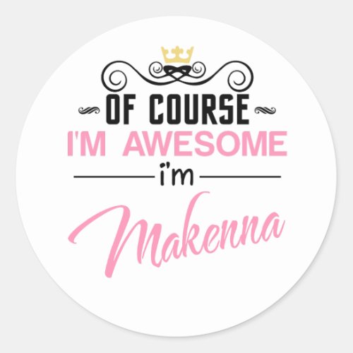 Makenna Of Course Im Awesome Novelty Classic Round Sticker