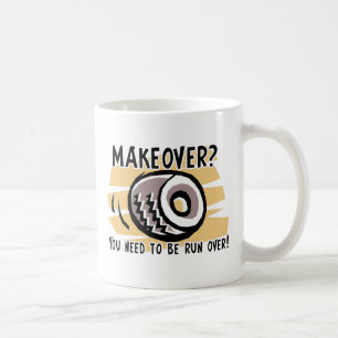 Makeover Run Over Funny Mug Humor